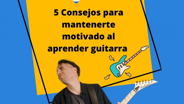 5 Consejos para mantenerte motivado al aprender guitarra